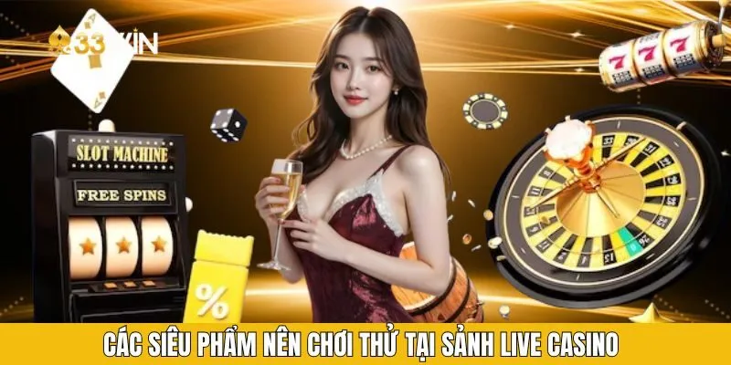 Các siêu phẩm nên chơi thử tại sảnh live casino Các siêu phẩm nên chơi thử tại sảnh live casino