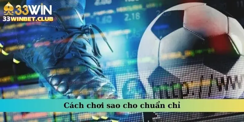 Cách chơi sao cho chuẩn chỉ