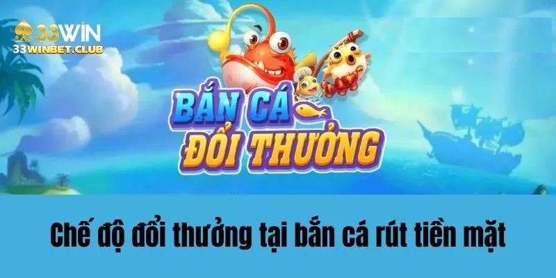 Chế độ đổi thưởng tại bắn cá rút tiền mặt