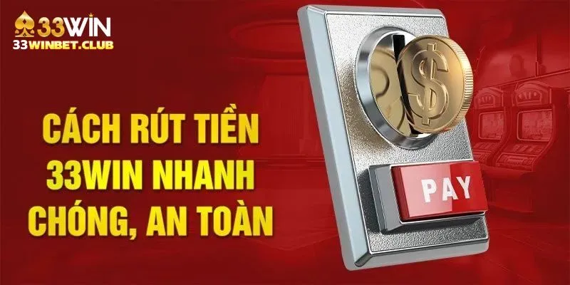 Chi tiết các bước rút tiền 33win 