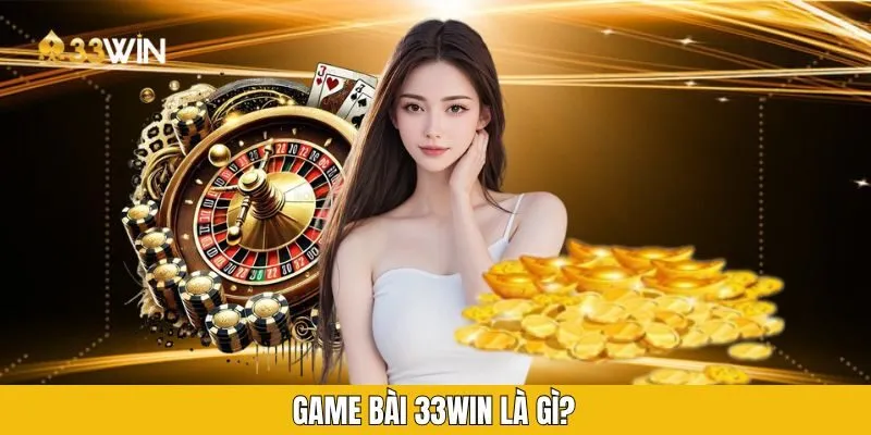 Game bài 33WIN là gì?