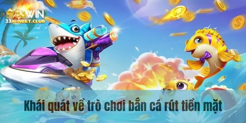 Khái quát về trò chơi bắn cá rút tiền mặt