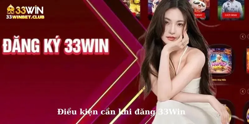 Những điều kiện cần khi đăng ký 33Win 