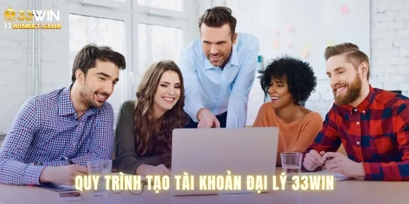 Quy trình tạo lập tài khoản đại lý 33win