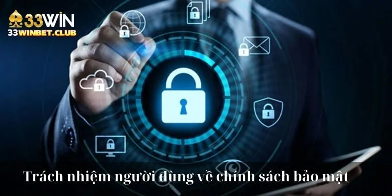 Trách nhiệm người dùng về chính sách bảo mật 