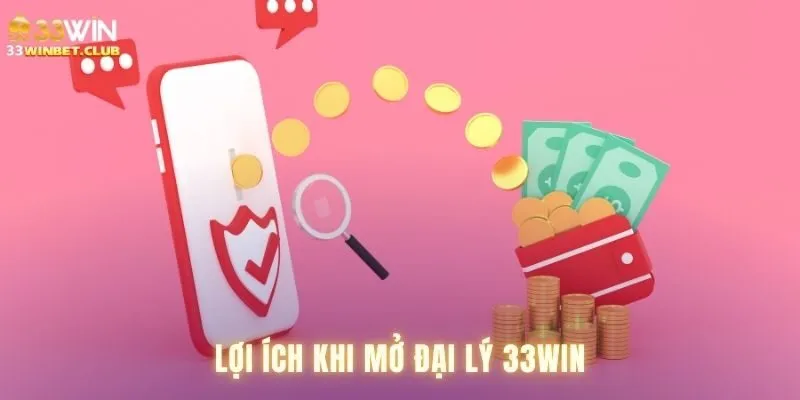 Ưu thế khi trở thành đại lý 33win bạn nên biết