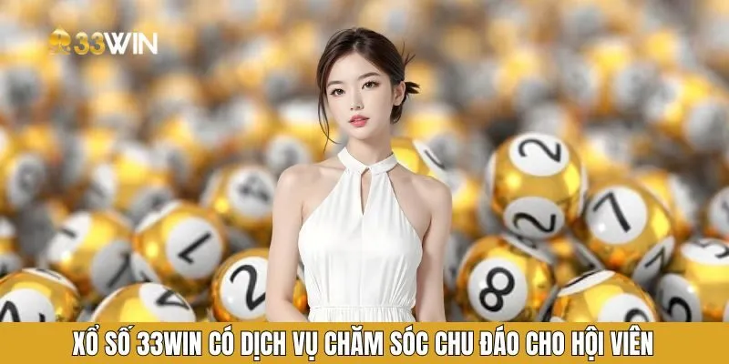 Xổ số 33WIN có dịch vụ chăm sóc chu đáo cho hội viên